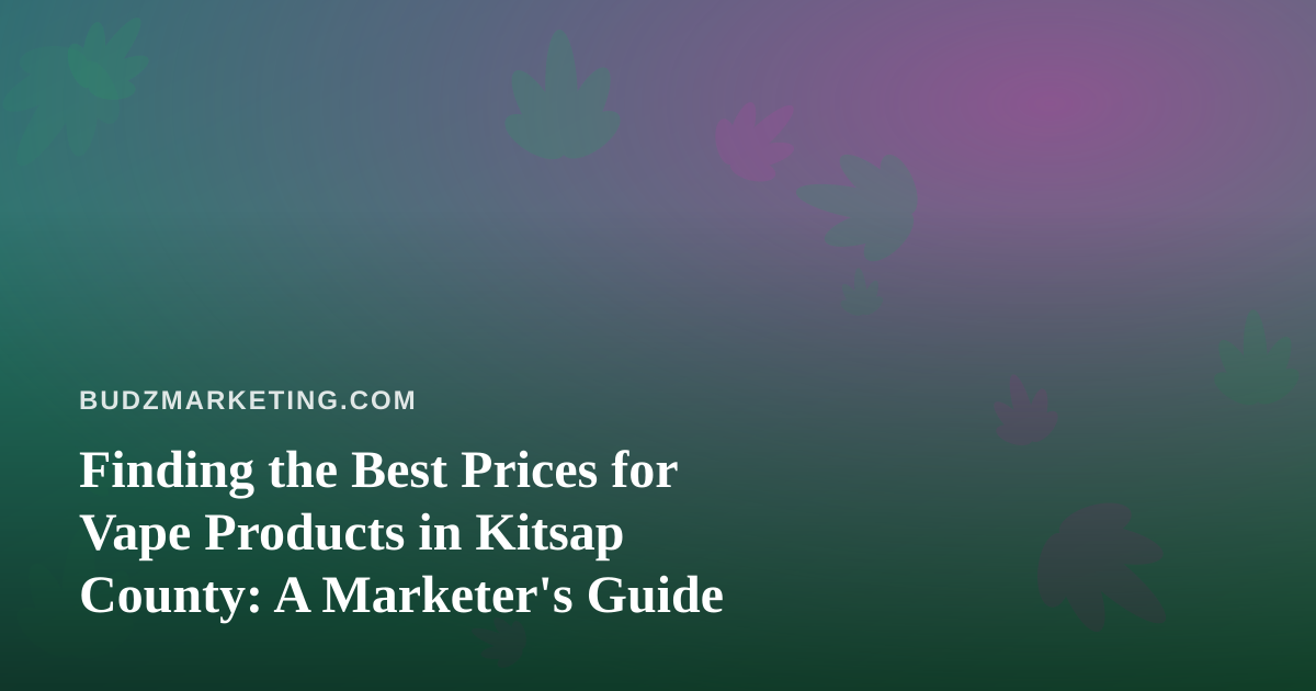 Finding the Best Prices for Vape Products in Kitsap County: A Marketer’s Guide
