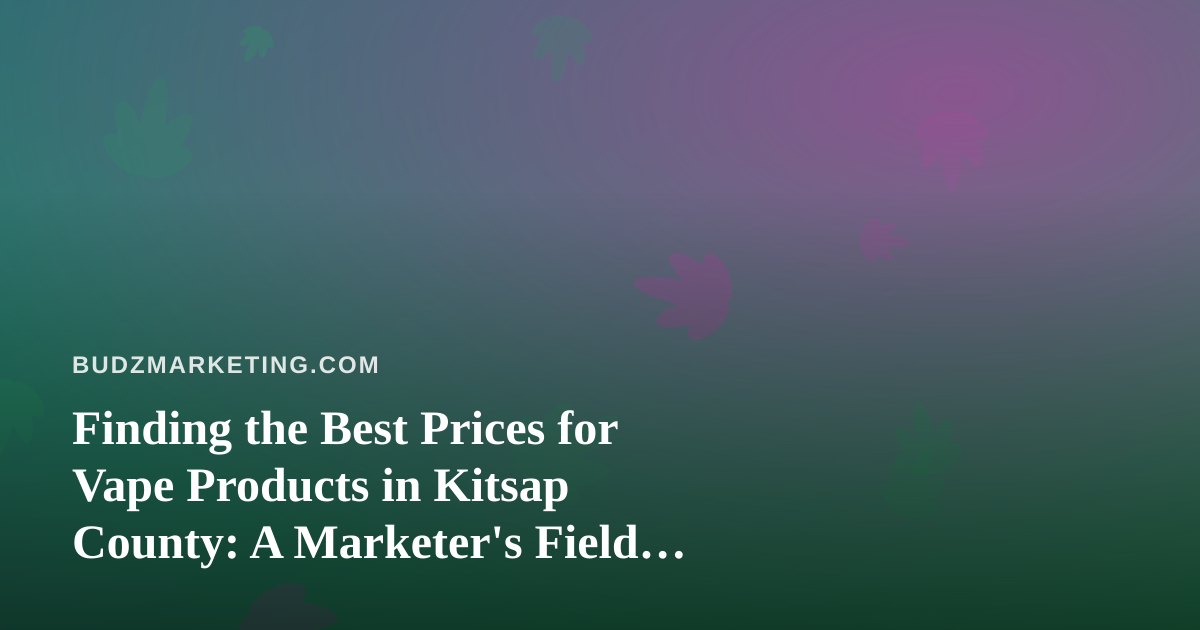 Finding the Best Prices for Vape Products in Kitsap County: A Marketer’s Field Guide