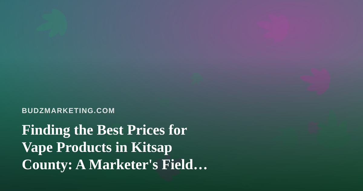Finding the Best Prices for Vape Products in Kitsap County: A Marketer’s Field Guide