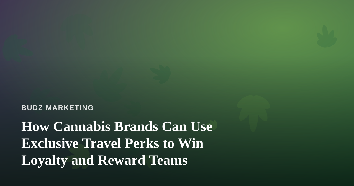 How Cannabis Brands Can Use Exclusive Travel Perks to Win Loyalty and Reward Teams