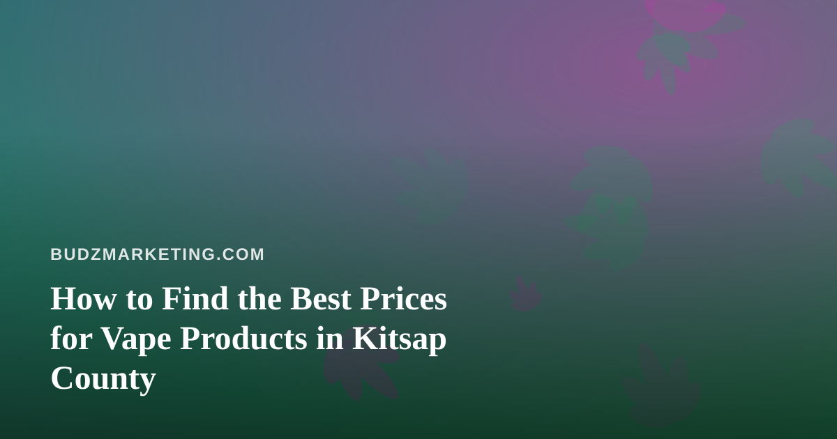 How to Find the Best Prices for Vape Products in Kitsap County