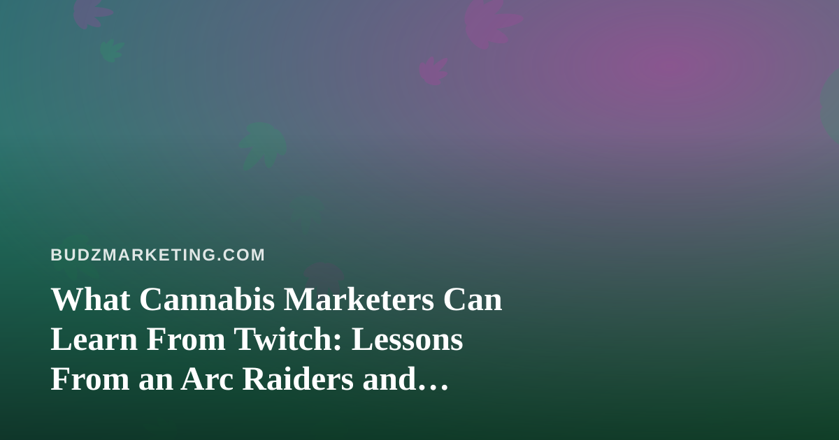 What Cannabis Marketers Can Learn From Twitch: Lessons From an Arc Raiders and Wardogs Streamer