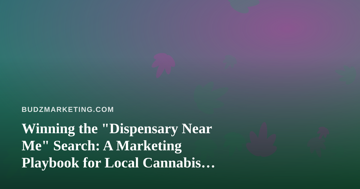Winning the “Dispensary Near Me” Search: A Marketing Playbook for Local Cannabis Retailers