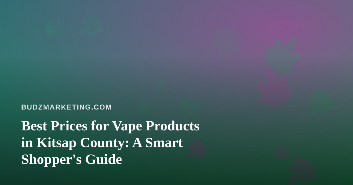 Best Prices for Vape Products in Kitsap County: A Smart Shopper’s Guide