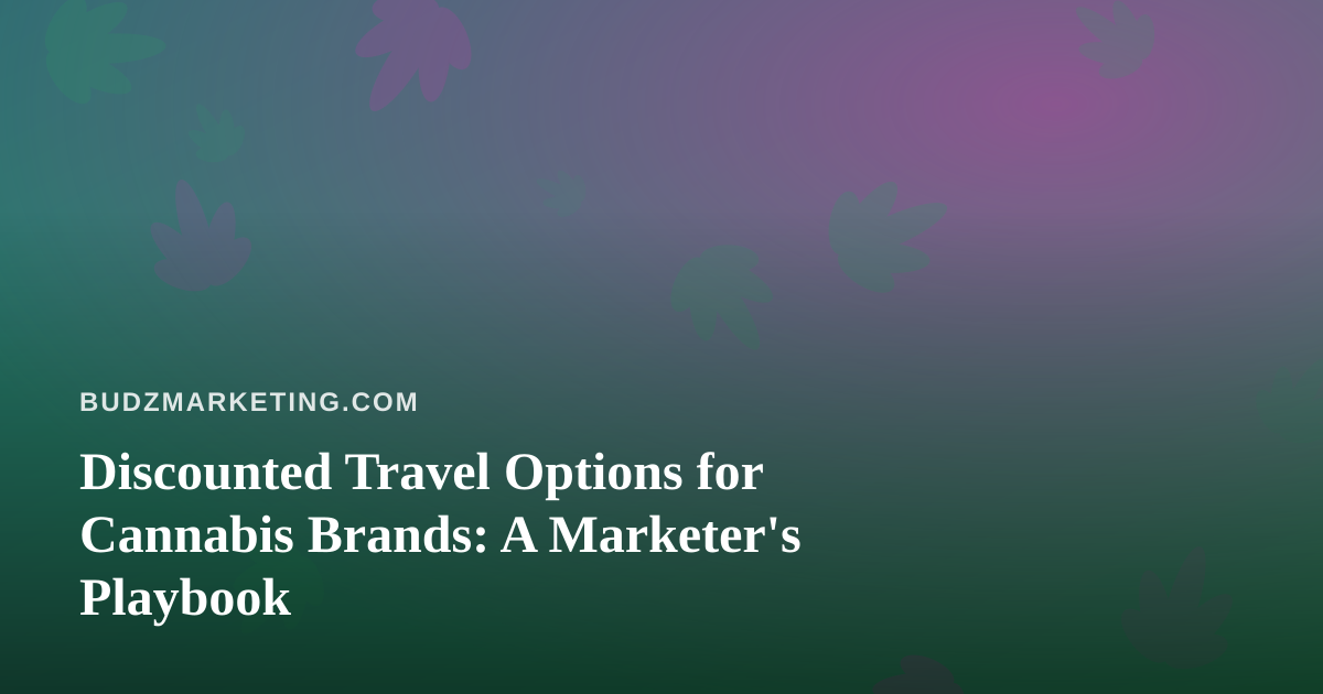 Discounted Travel Options for Cannabis Brands: A Marketer’s Playbook