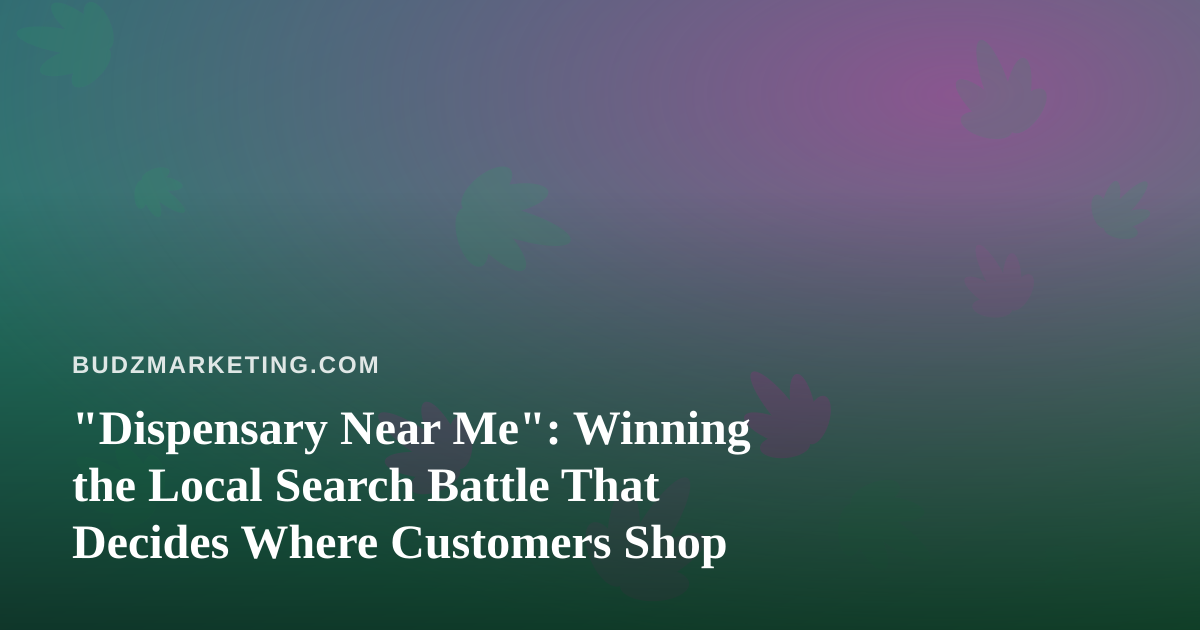 “Dispensary Near Me”: Winning the Local Search Battle That Decides Where Customers Shop