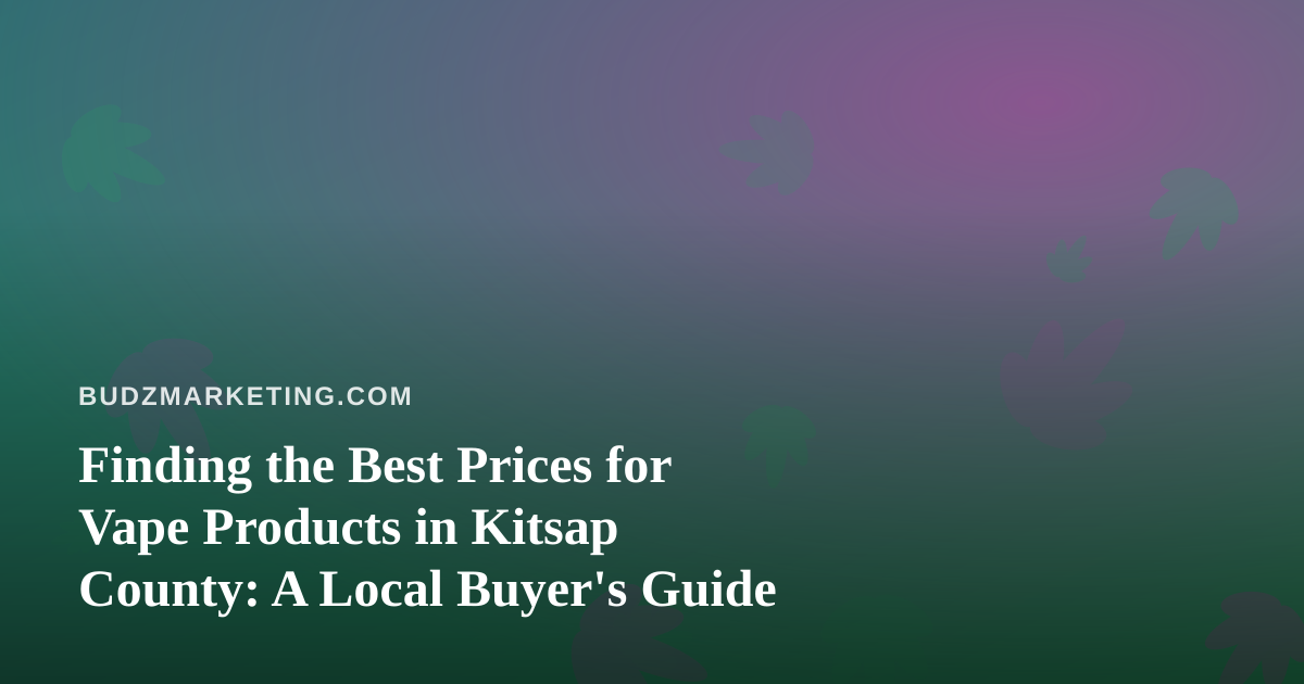 Finding the Best Prices for Vape Products in Kitsap County: A Local Buyer’s Guide