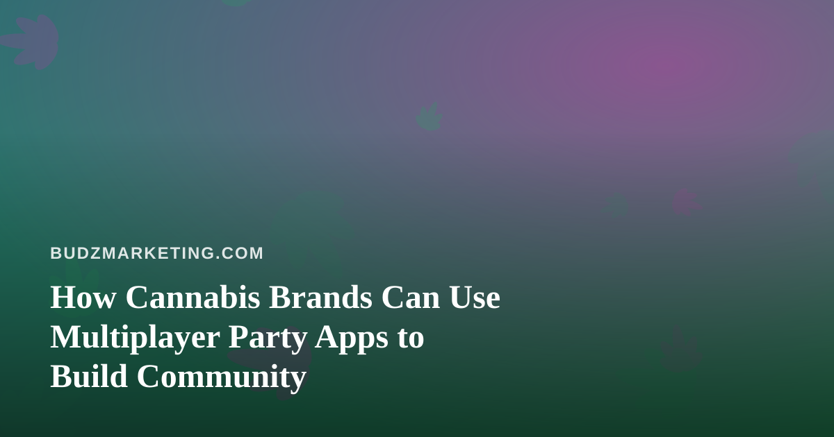 How Cannabis Brands Can Use Multiplayer Party Apps to Build Community