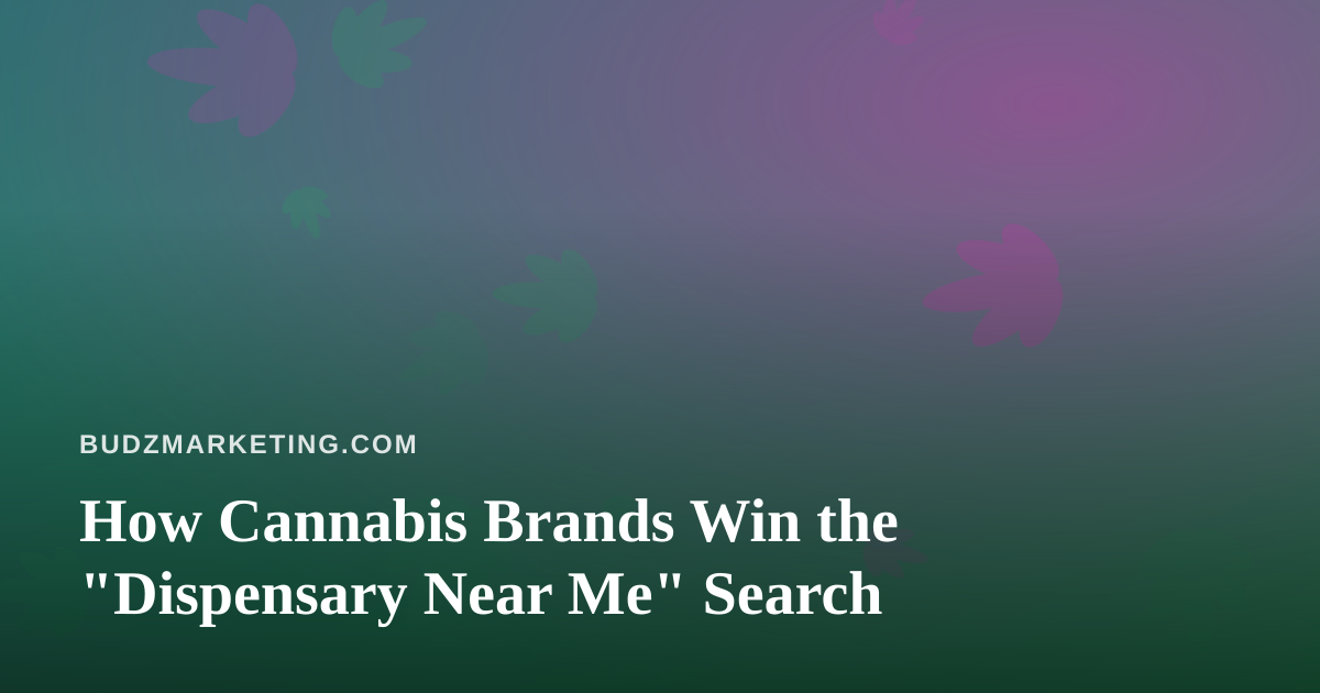 How Cannabis Brands Win the “Dispensary Near Me” Search