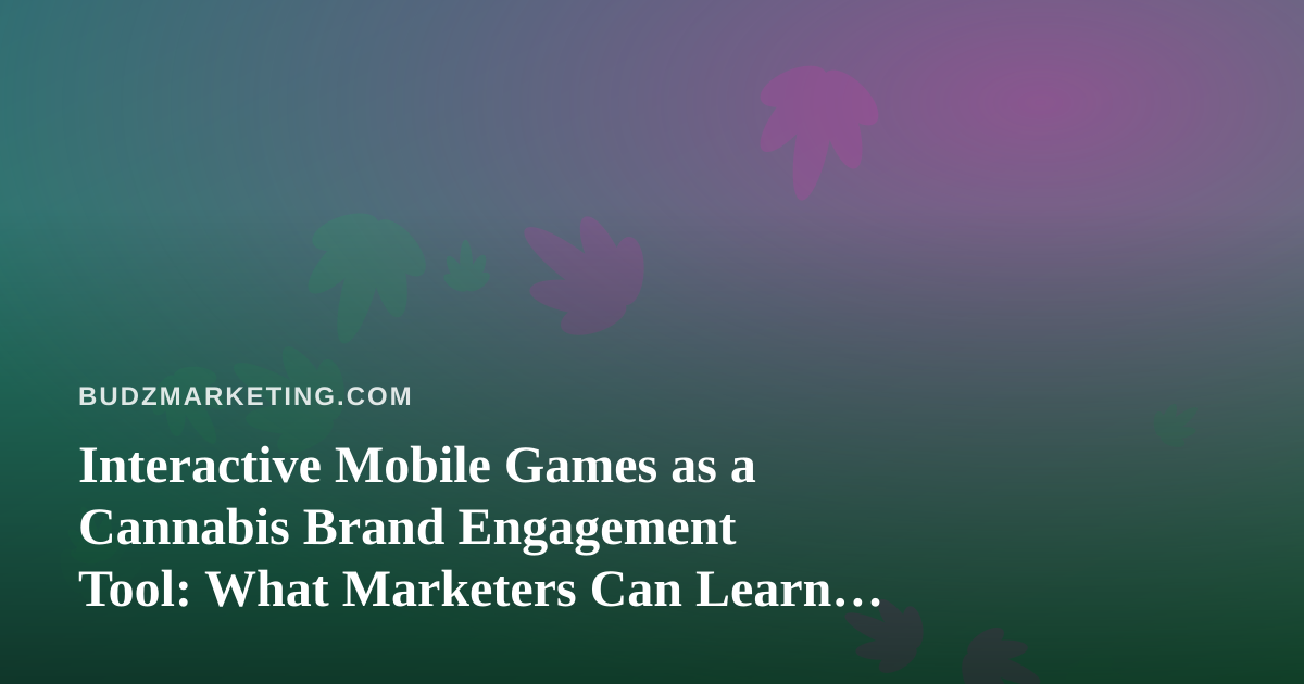 Interactive Mobile Games as a Cannabis Brand Engagement Tool: What Marketers Can Learn From Multiplayer Apps