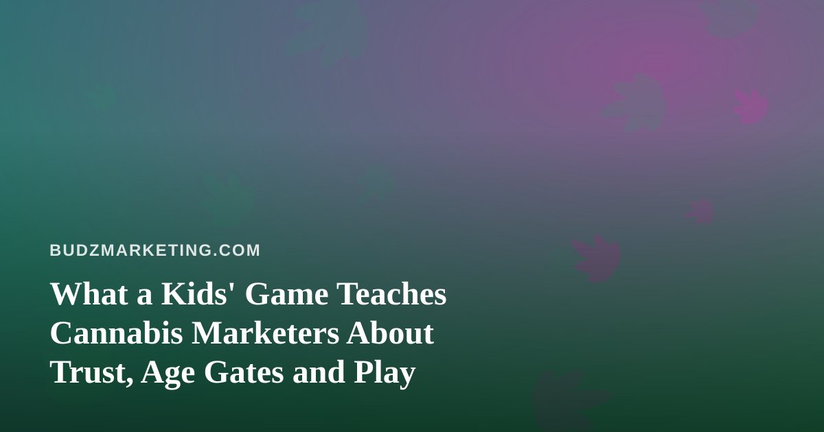 What a Kids’ Game Teaches Cannabis Marketers About Trust, Age Gates and Play