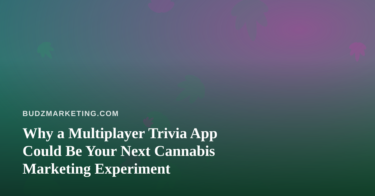 Why a Multiplayer Trivia App Could Be Your Next Cannabis Marketing Experiment